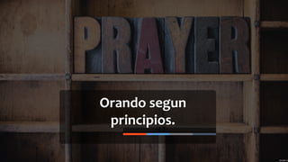 Orando segun
principios.
 