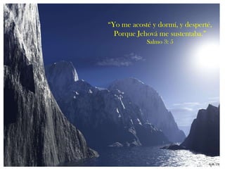 “ Yo me acosté y dormí, y desperté, Porque Jehová me sustentaba.” Salmo 3: 5 