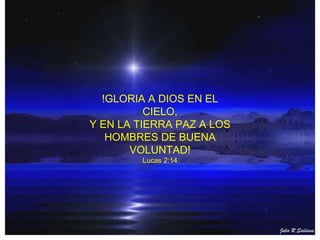 !GLORIA A DIOS EN EL CIELO, Y EN LA TIERRA PAZ A LOS HOMBRES DE BUENA VOLUNTAD! Lucas 2:14 
