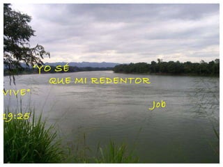 “ YO SÉ QUE MI REDENTOR VIVE” Job 19:25 