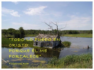 “ TODO LO PUEDO EN CRISTO PORQUE ÉL ME FORTALECE” Filipenses 4:13 