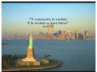 “ Y conoceréis la verdad, Y la verdad os hará libres”  Juan 8:32 