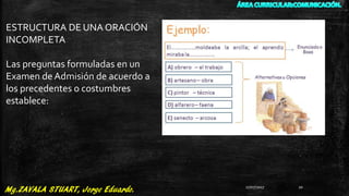 ESTRUCTURA DE UNA ORACIÓN
INCOMPLETA
Las preguntas formuladas en un
Examen de Admisión de acuerdo a
los precedentes o costumbres
establece:
27/07/2017 20
 