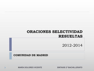 ORACIONES SELECTIVIDAD
RESUELTAS
2012-2014
COMUNIDAD DE MADRID
MARÍA DOLORES VICENTE SINTAXIS 2º BACHILLERATO
 