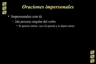 Oraciones impersonales <ul><li>Impersonales con tú  </li></ul><ul><ul><li>2da persona singular del verbo  </li></ul></ul><...