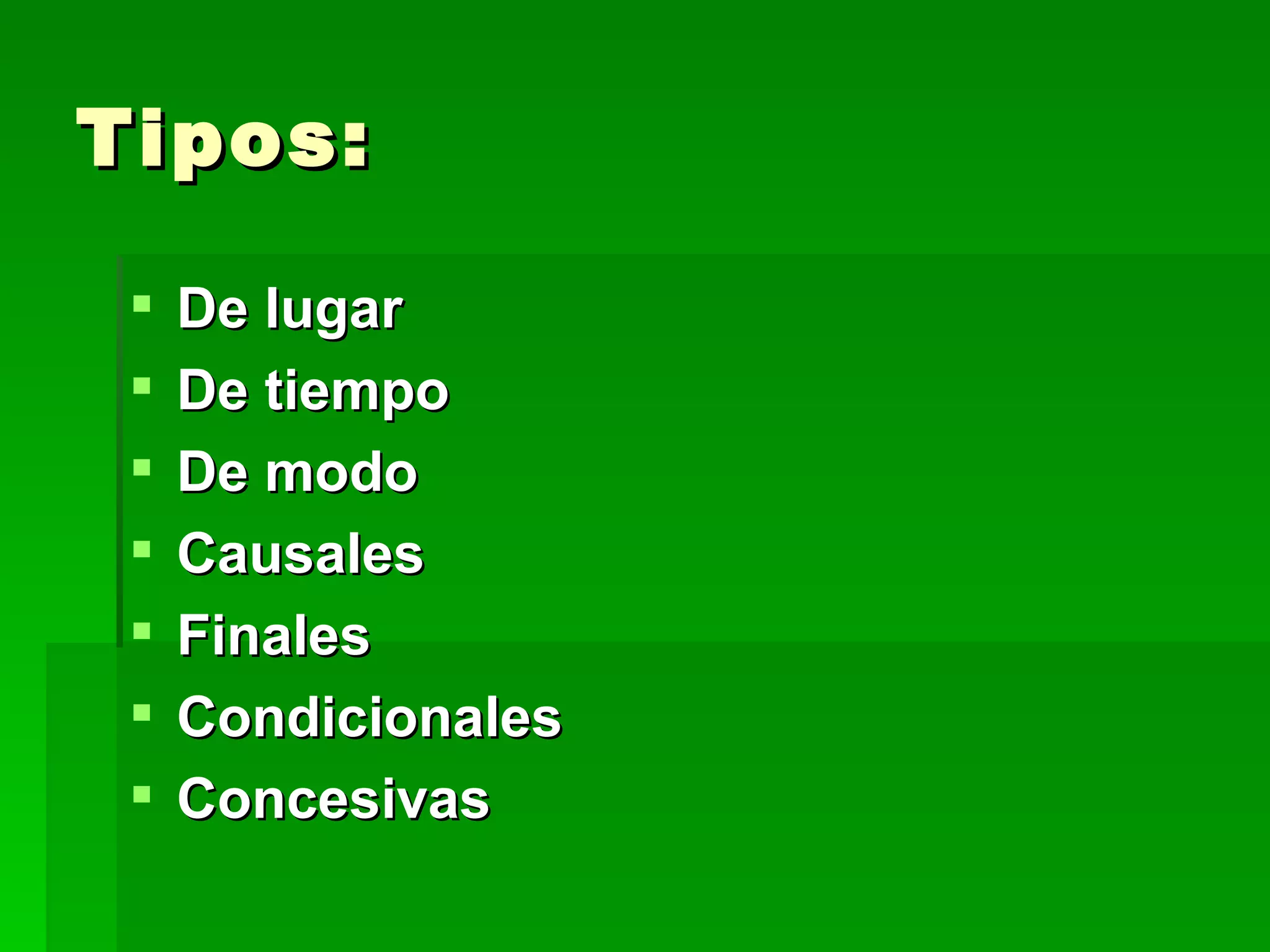 Tipos: De lugar De tiempo De modo Causales Finales Condicionales Concesivas