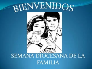 BIENVENIDOS SEMANA DIOCESANA DE LA FAMILIA 