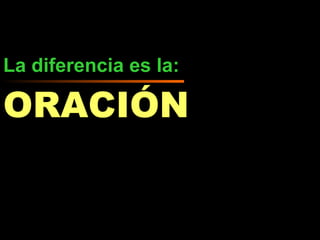 La diferencia es la: ORACIÓN 