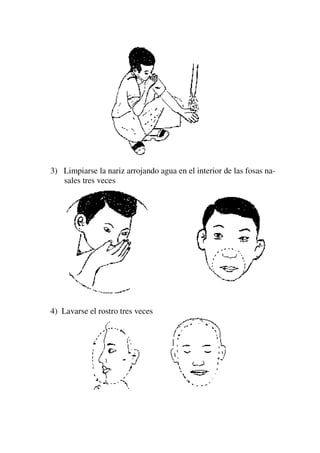 3) Limpiarse la nariz arrojando agua en el interior de las fosas na-
sales tres veces
4) Lavarse el rostro tres veces
 