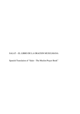SALAT – EL LIBRO DE LA ORACION MUSULMANA
Spanish Translation of “Salat – The Muslim Prayer Book”
 