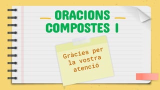ORACIONS
COMPOSTES I
 