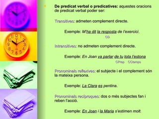 <ul><li>De predicat verbal o predicatives:  aquestes oracions de predicat verbal poder ser: </li></ul><ul><li>Transitives:...