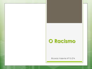O Racismo

Ricardo Valente Nº15-2ºA

 