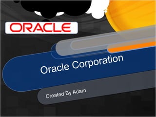 Oracle Corporation Created By Adam 