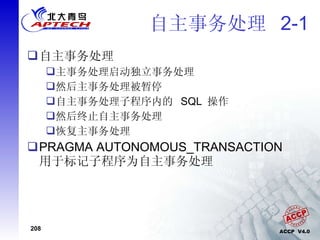 自主事务处理  2-1 自主事务处理 主事务处理启动独立事务处理 然后主事务处理被暂停 自主事务处理子程序内的  SQL  操作 然后终止自主事务处理 恢复主事务处理 PRAGMA AUTONOMOUS_TRANSACTION  用于标记子程序为自主事务处理 