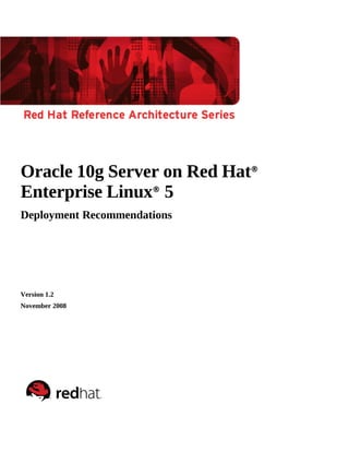 Oracle 10g Server on Red Hat®
Enterprise Linux® 5
Deployment Recommendations




Version 1.2
November 2008
 