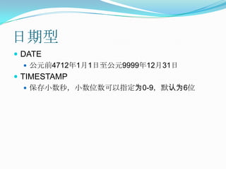 日期型DATE公元前4712年1月1日至公元9999年12月31日TIMESTAMP保存小数秒，小数位数可以指定为0-9，默认为6位