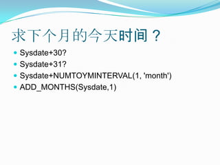 求下个月的今天时间？Sysdate+30?Sysdate+31?Sysdate+NUMTOYMINTERVAL(1, 'month')ADD_MONTHS(Sysdate,1)