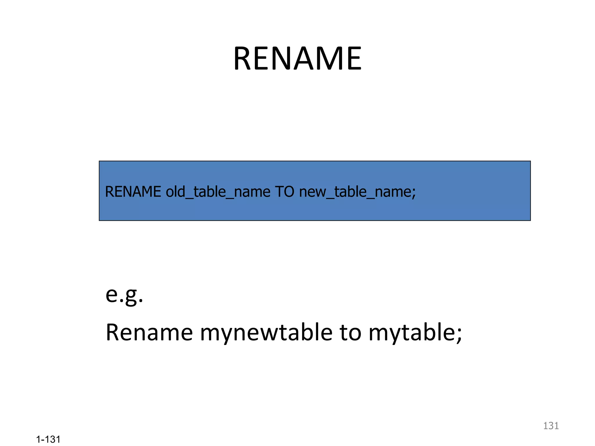 RENAME e.g. Rename mynewtable to mytable; RENAME old_table_name TO new_table_name; 