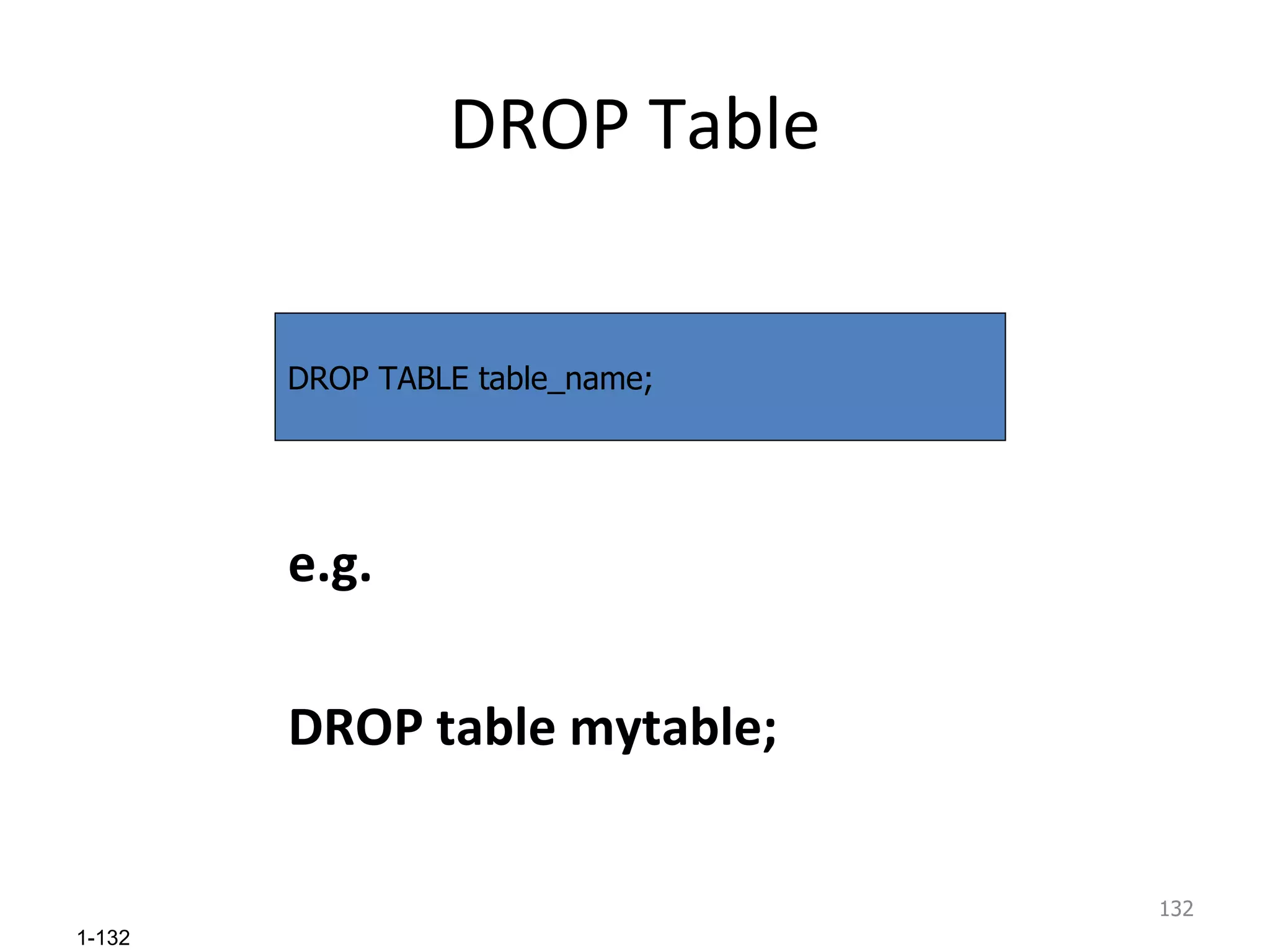 DROP Table e.g. DROP table mytable; DROP TABLE table_name; 