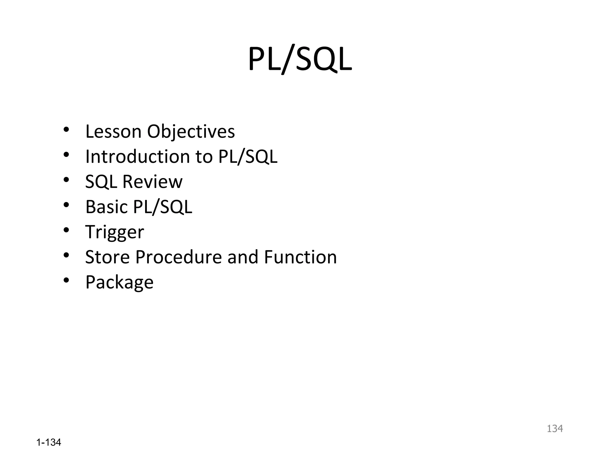 PL/SQL Lesson Objectives Introduction to PL/SQL SQL Review Basic PL/SQL Trigger Store Procedure and Function Package 