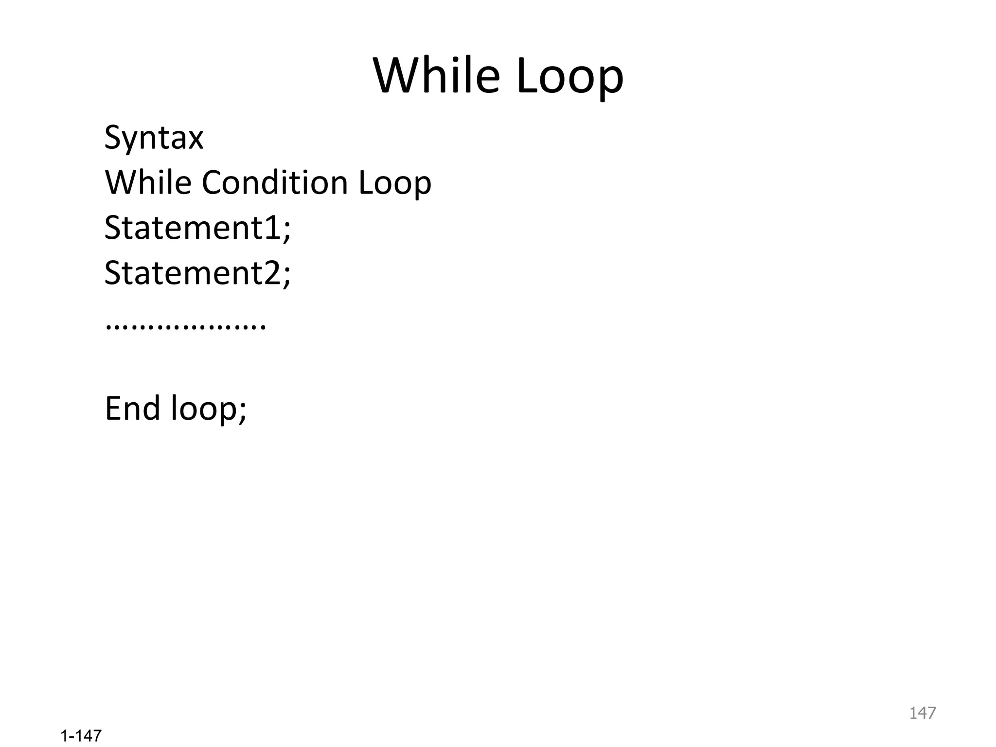 While Loop Syntax While Condition Loop Statement1; Statement2; ……………… . End loop; 