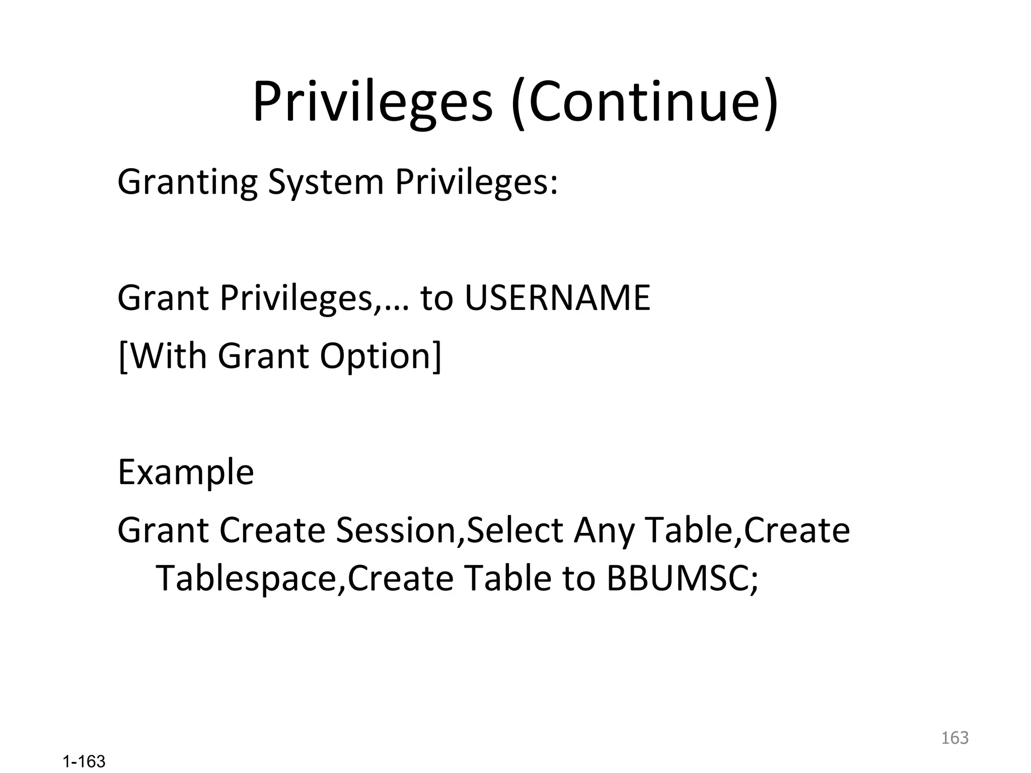 Privileges (Continue) Granting System Privileges: Grant Privileges,… to USERNAME [With Grant Option] Example Grant Create Session,Select Any Table,Create Tablespace,Create Table to BBUMSC; 