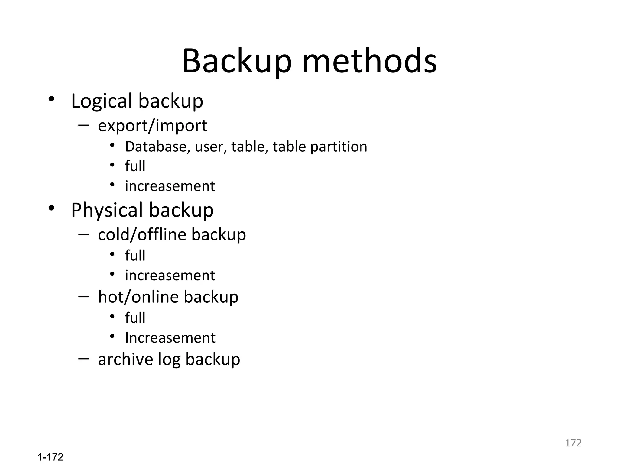 Backup methods Logical backup export/import Database, user, table, table partition full increasement Physical backup cold/offline backup full increasement hot/online backup full Increasement archive log backup 