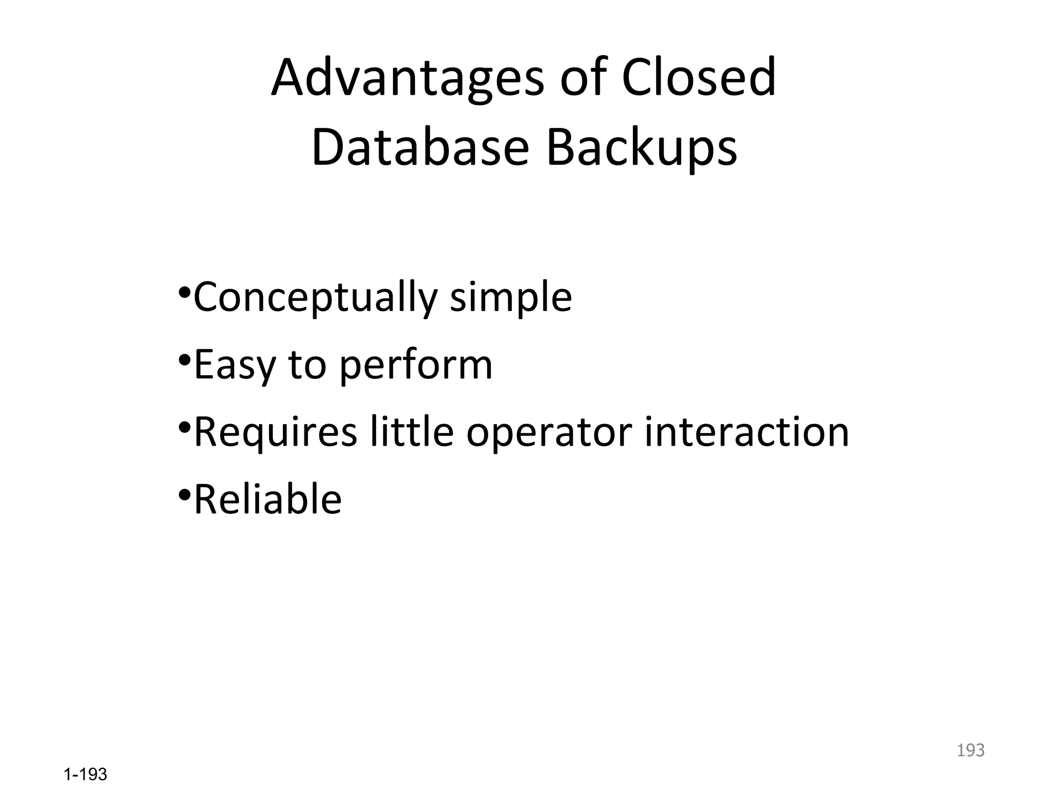 Advantages of Closed Database Backups Conceptually simple Easy to perform Requires little operator interaction Reliable 