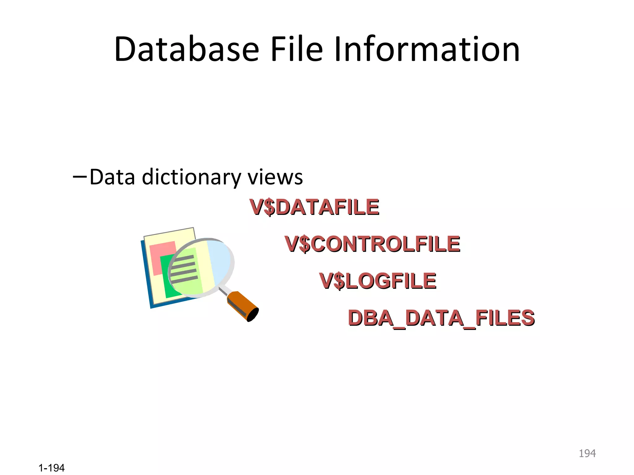 Database File Information Data dictionary views V$DATAFILE V$CONTROLFILE V$LOGFILE DBA_DATA_FILES 