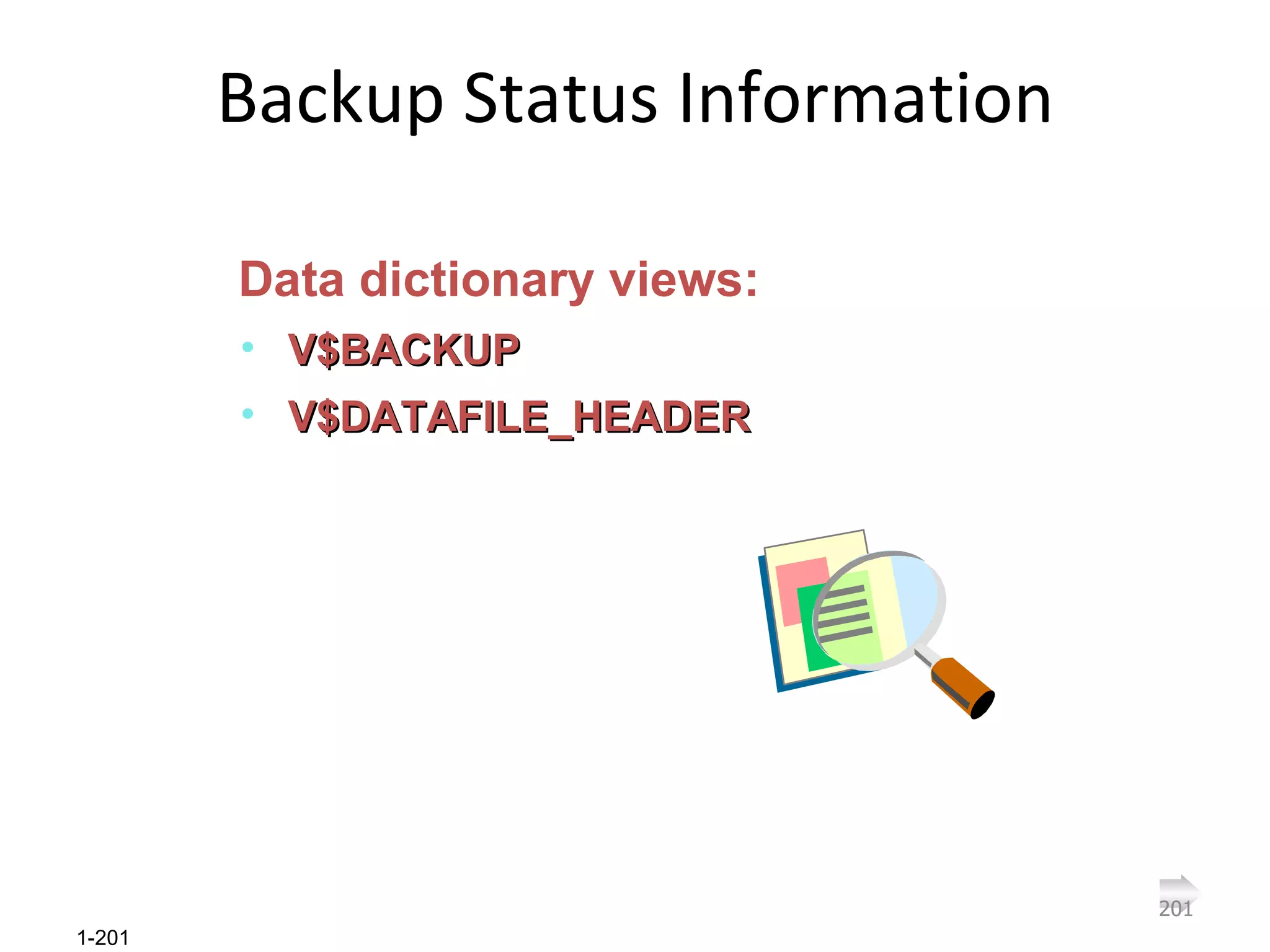 Backup Status Information Data dictionary views: V$BACKUP V$DATAFILE_HEADER 