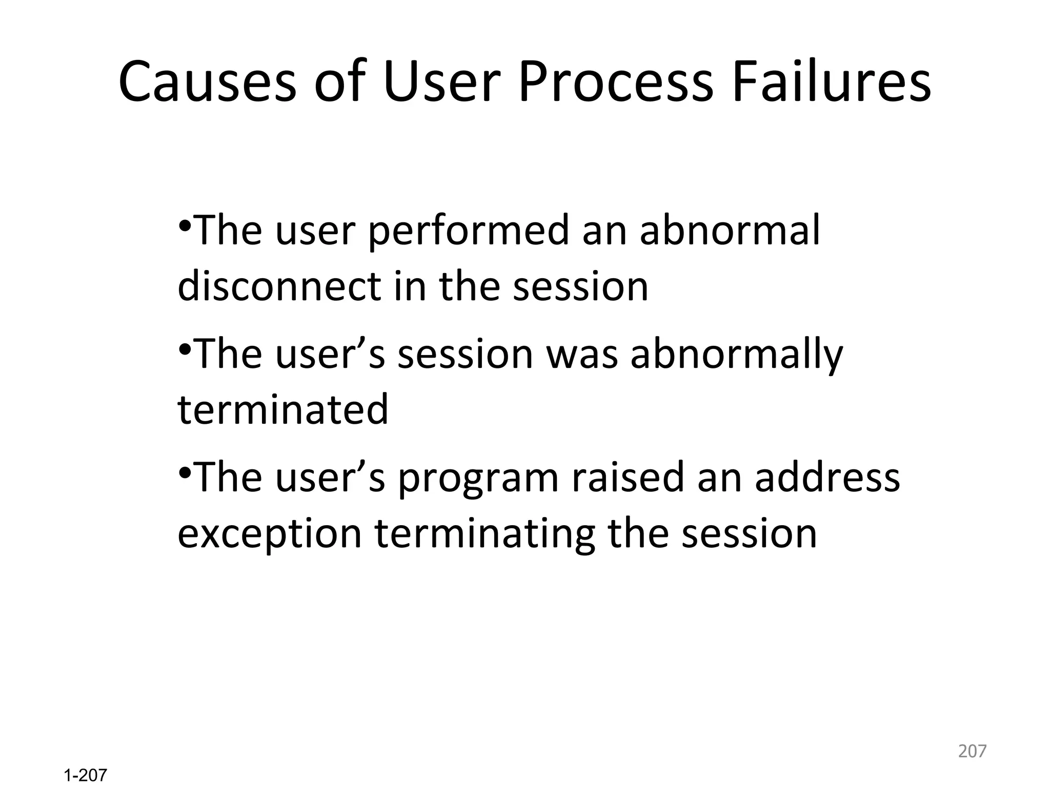 Causes of User Process Failures The user performed an abnormal disconnect in the session The user’s session was abnormally terminated The user’s program raised an address exception terminating the session 