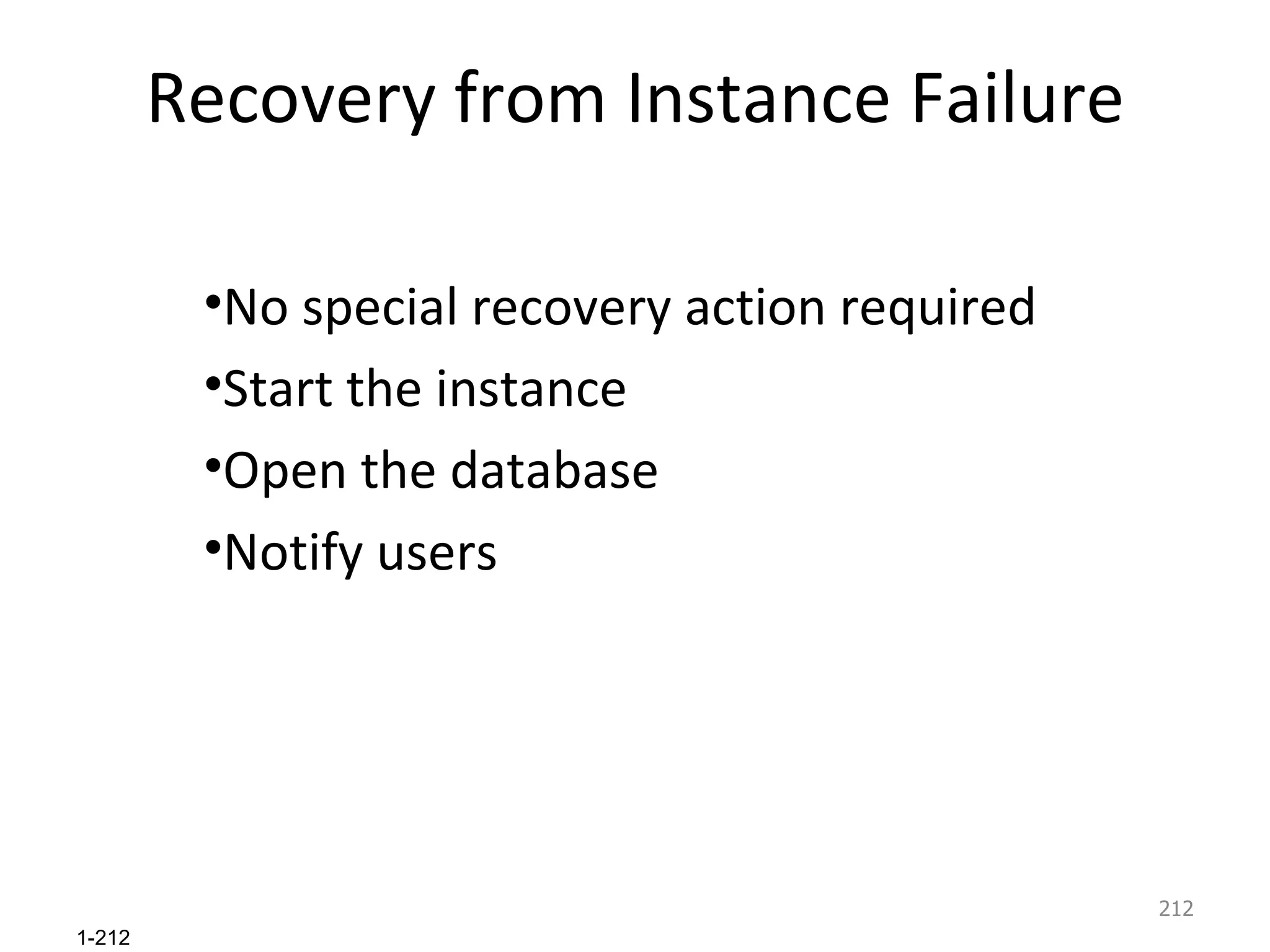 Recovery from Instance Failure No special recovery action required Start the instance Open the database Notify users 