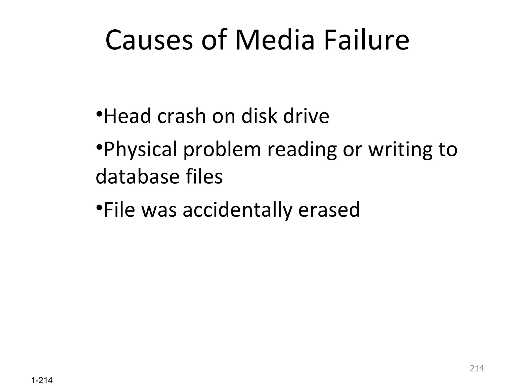 Causes of Media Failure Head crash on disk drive Physical problem reading or writing to database files File was accidentally erased 