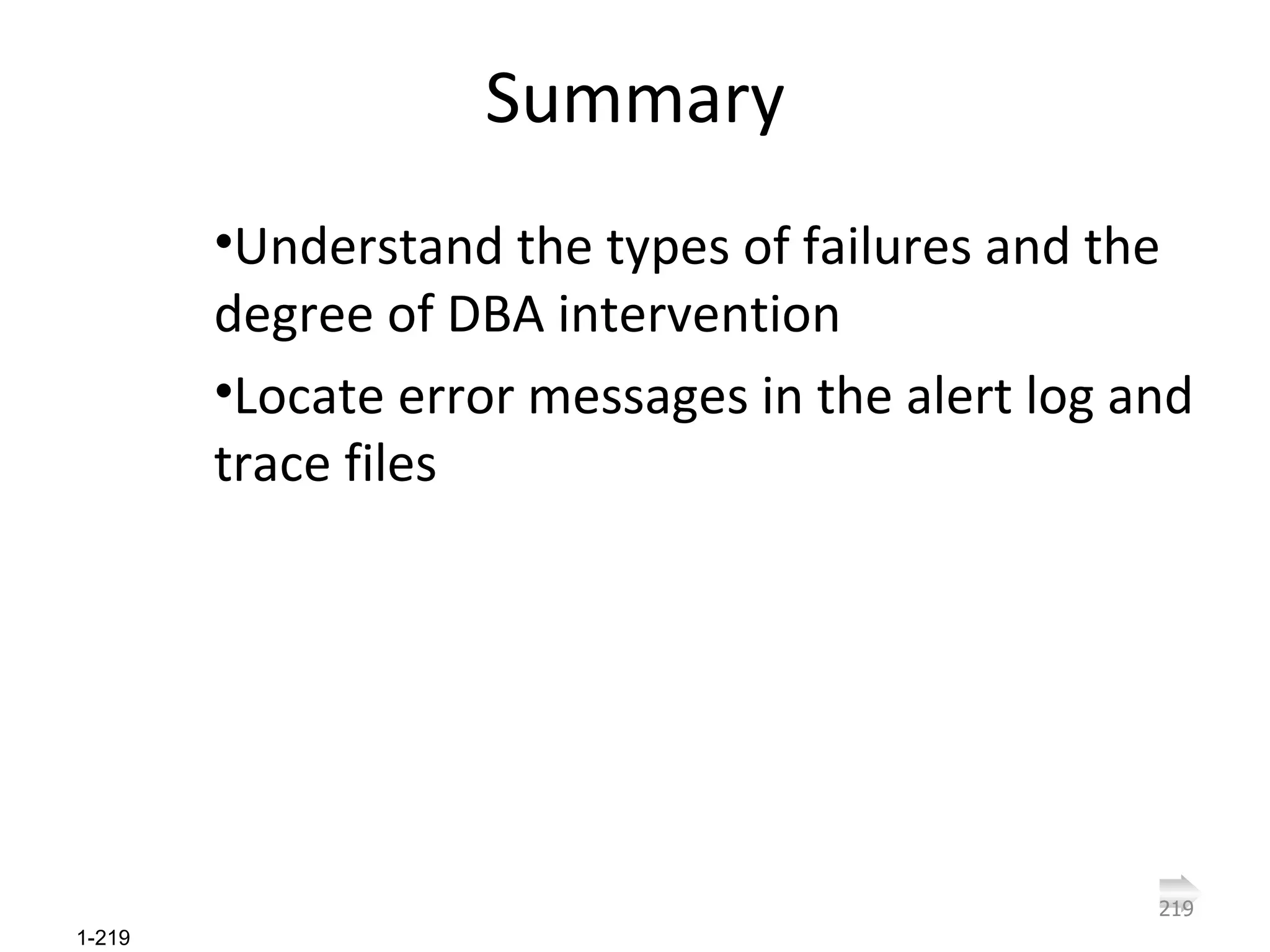 Summary Understand the types of failures and the degree of DBA intervention Locate error messages in the alert log and trace files 