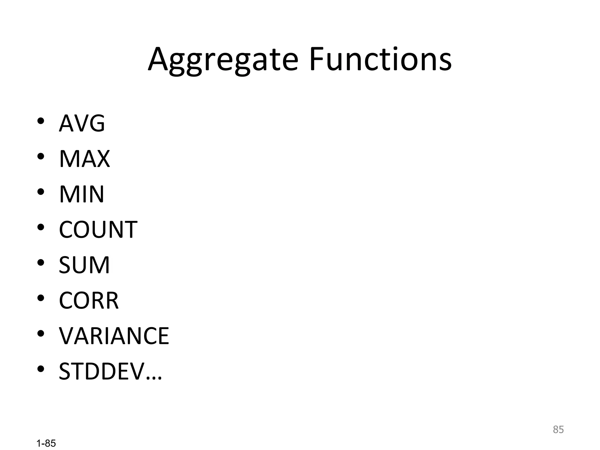 Aggregate Functions AVG MAX MIN COUNT SUM CORR VARIANCE STDDEV… 