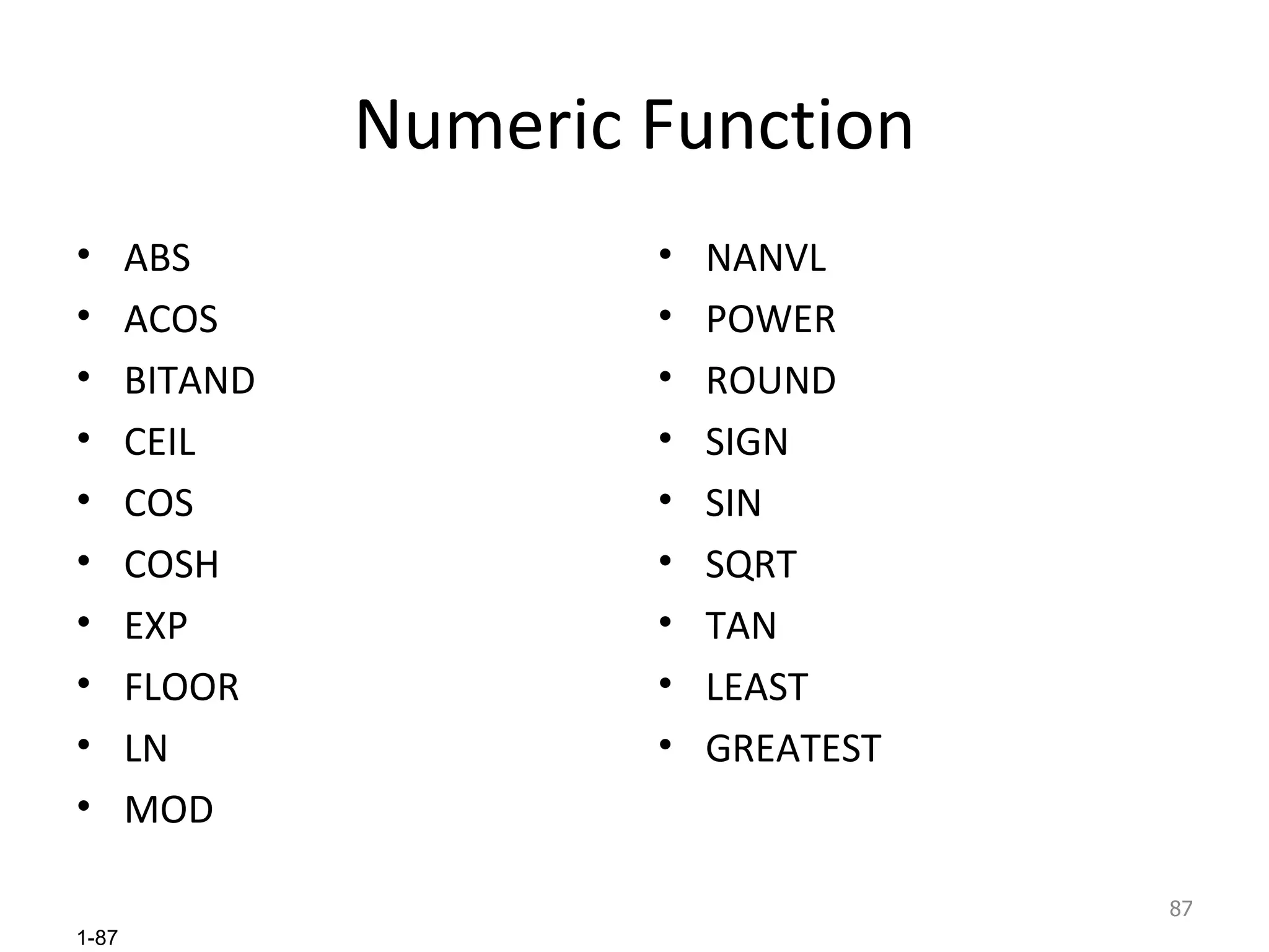 Numeric Function ABS ACOS BITAND CEIL COS COSH EXP FLOOR LN MOD NANVL POWER ROUND SIGN SIN SQRT TAN LEAST GREATEST 