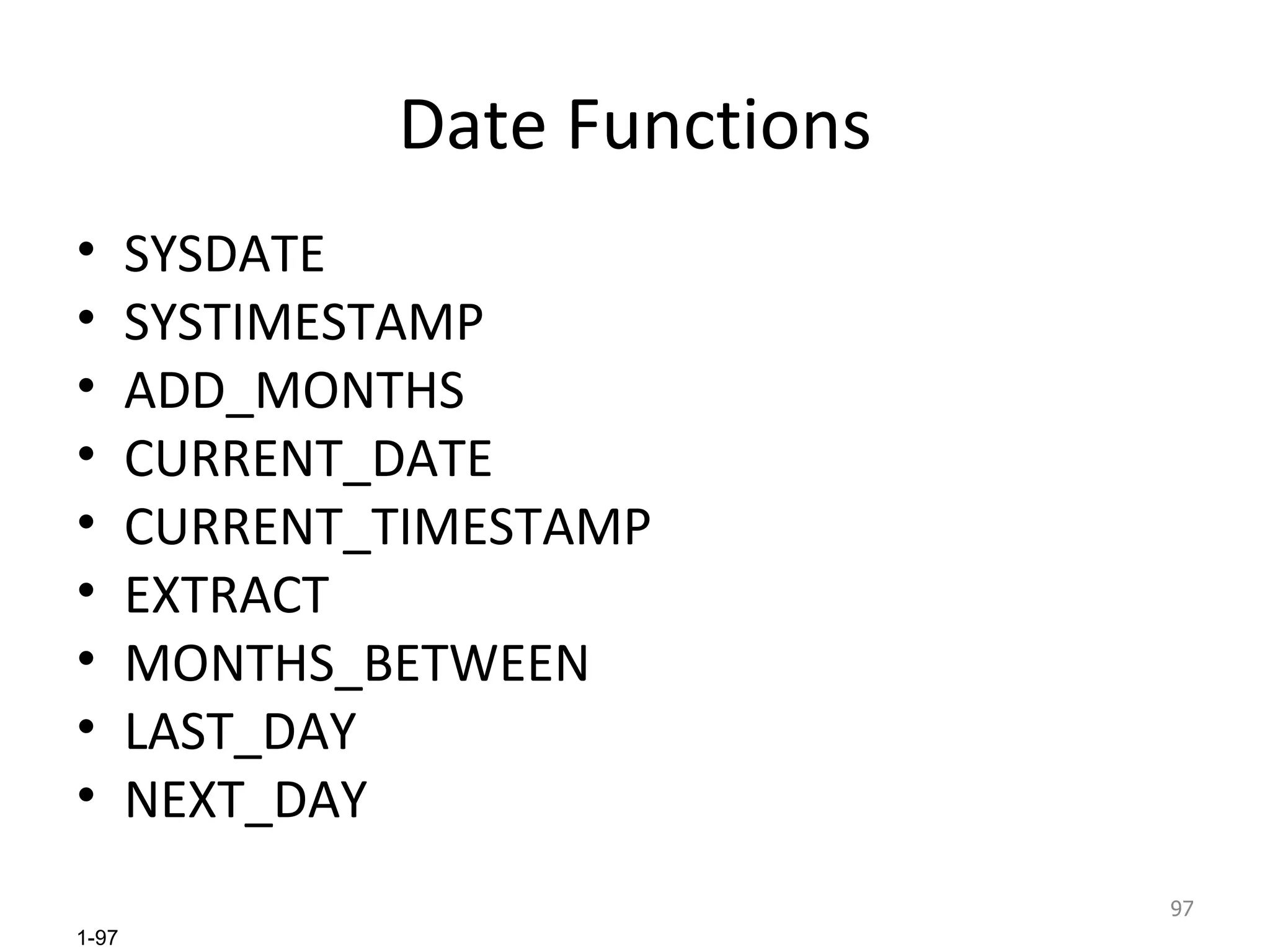Date Functions SYSDATE SYSTIMESTAMP ADD_MONTHS CURRENT_DATE CURRENT_TIMESTAMP EXTRACT MONTHS_BETWEEN LAST_DAY NEXT_DAY 
