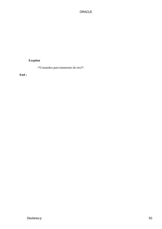 ORACLE




         Excption

               /*Comandos para tratamento do erro*/

End ;




        Declareo:p                                      93
 