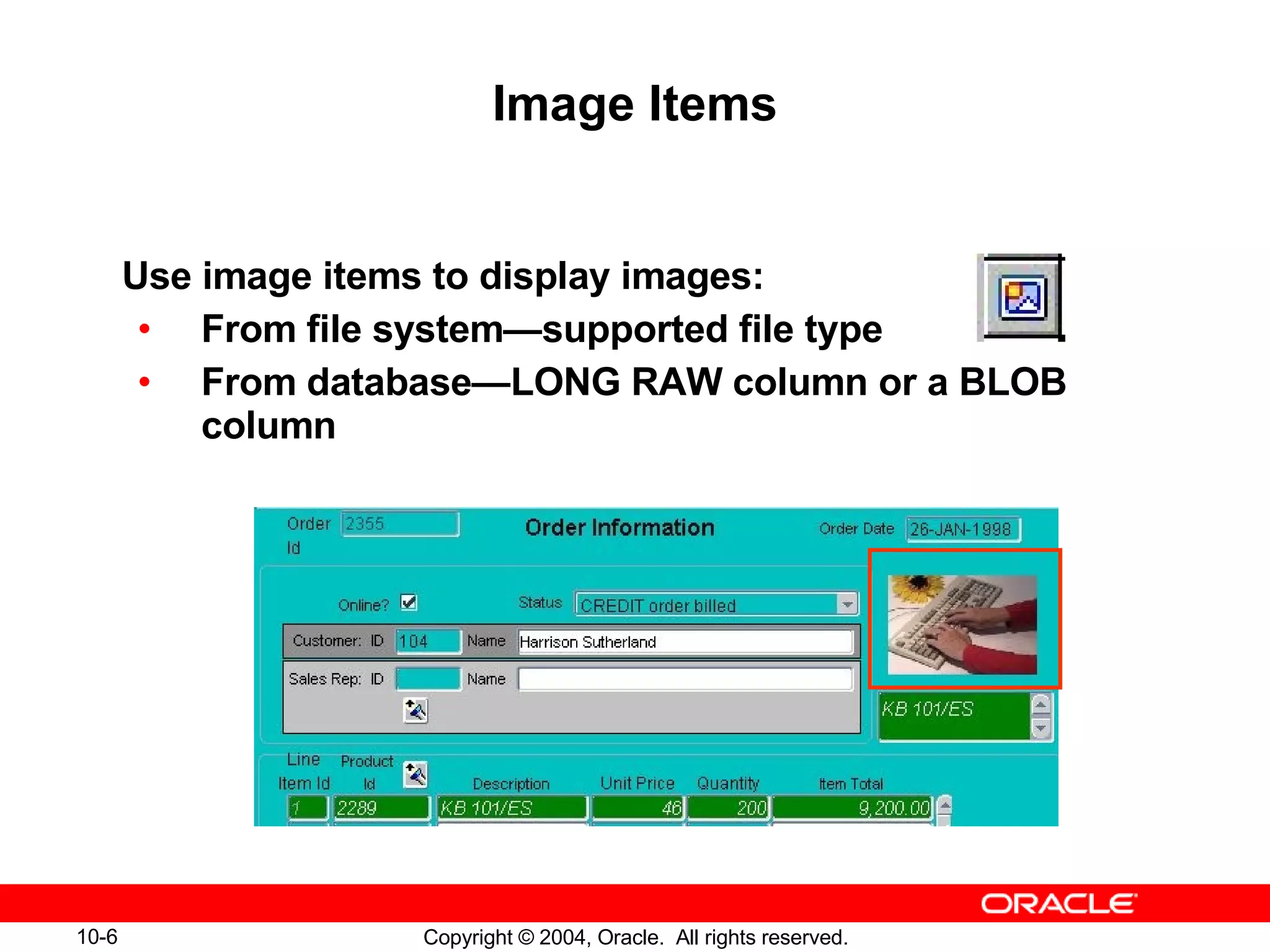 Image Items Use image items to display images: From file system—supported file type From database—LONG RAW column or a BLOB column 