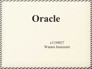Oracle

     s1150027
  Wataru Imaizumi
 