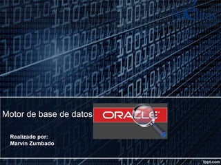 Motor de base de datos Oracle

 Realizado por:
 Marvin Zumbado
 