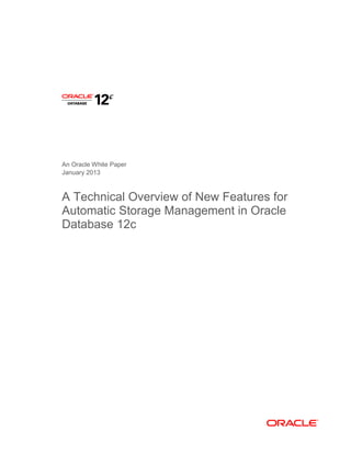 An Oracle White Paper
January 2013
A Technical Overview of New Features for
Automatic Storage Management in Oracle
Database 12c
 