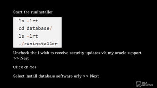 Start the runinstaller
Uncheck the i wish to receive security updates via my oracle support
>> Next
Click on Yes
Select install database software only >> Next
 