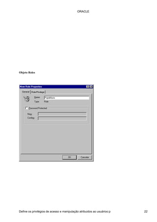 Objeto Roles
ORACLE
Define os privilégios de acesso e manipulação atribuidos ao usuárioo:p 22
 