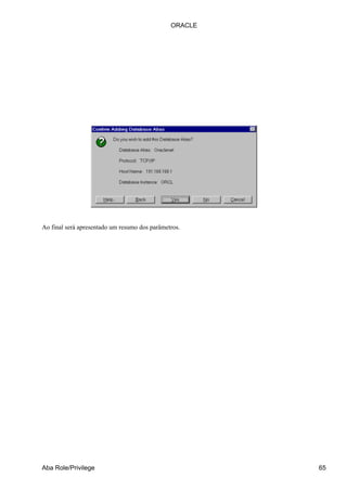 Ao final será apresentado um resumo dos parâmetros.
ORACLE
Aba Role/Privilege 65
 