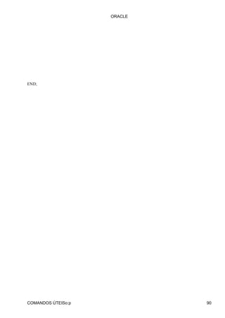 END;
ORACLE
COMANDOS ÚTEISo:p 90
 