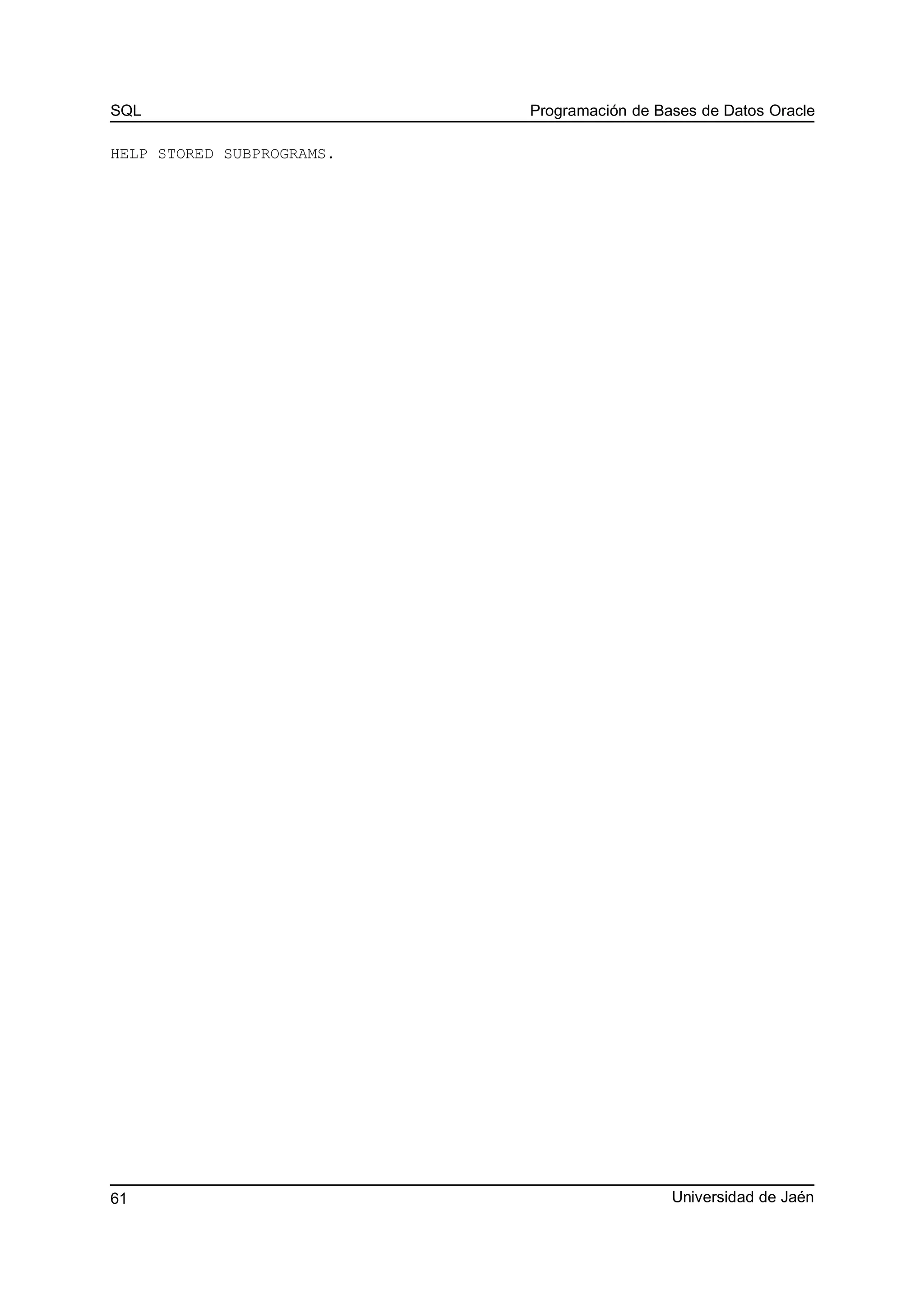 SQL Programación de Bases de Datos Oracle
HELP STORED SUBPROGRAMS.
Universidad de Jaén61
 
