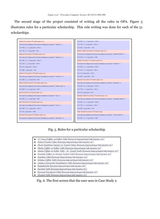 Engin et al. / Procedia Computer Science 00 (2013) 000–000
The second stage of the project consisted of writing all the rules in OPA. Figure 5
illustrates rules for a particular scholarship. This rule writing was done for each of the 51
scholarships.
Fig. 5. Rules for a particular scholarship
Fig. 6. The first screen that the user sees in Case Study 2
 