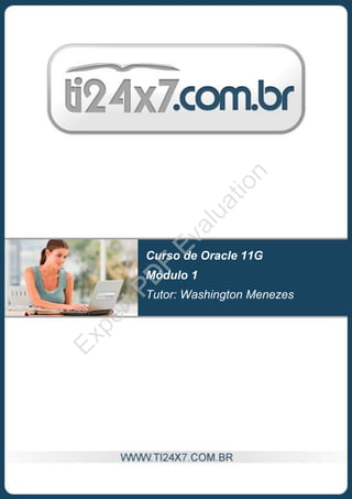 Curso de Oracle 11G
Módulo 1
Tutor: Washington Menezes
ExpertPD
F
Evaluation
 